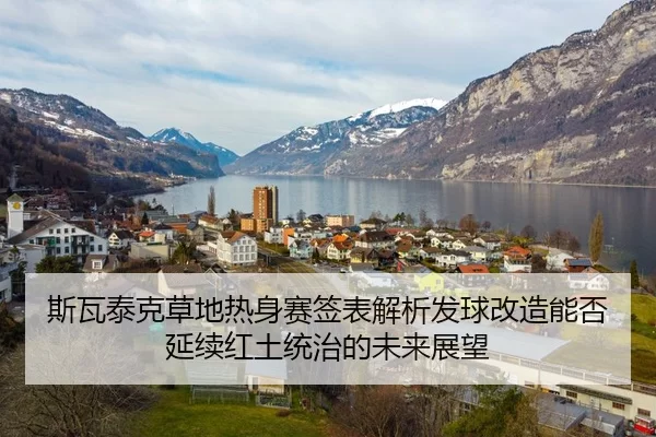 斯瓦泰克草地热身赛签表解析发球改造能否延续红土统治的未来展望