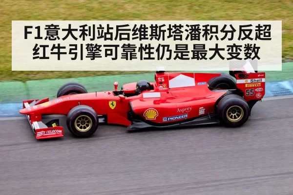 F1意大利站后维斯塔潘积分反超 红牛引擎可靠性仍是最大变数